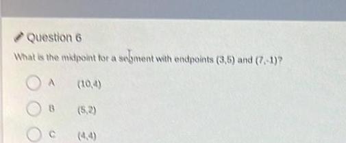 Question 6 What is the midpoint for a segment with endpoints (3,5)
