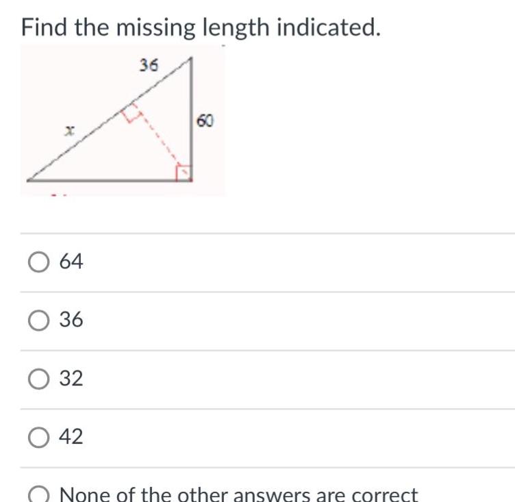Find the missing length indicated. 36 64 36 32 42 60 None