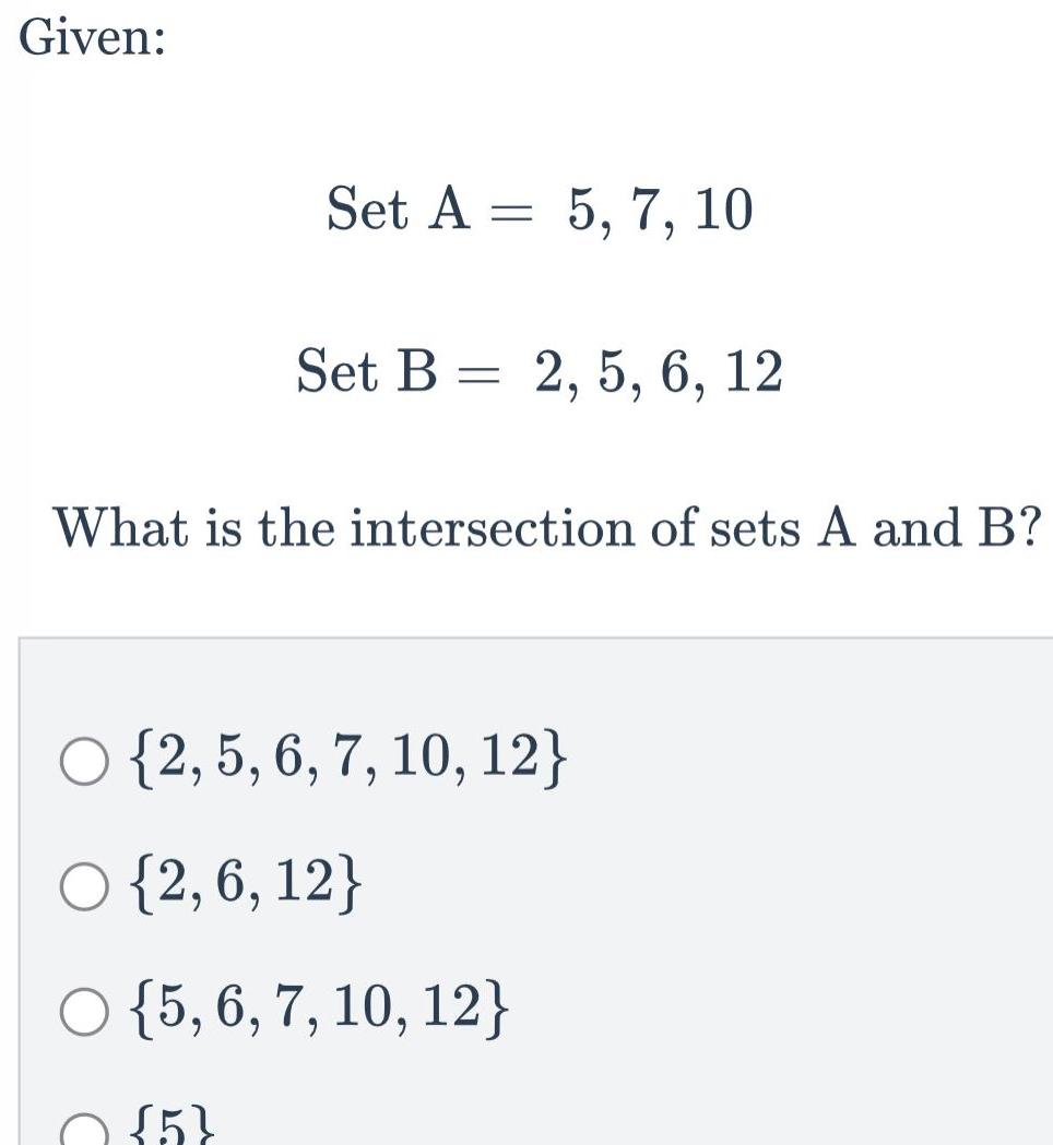 Given: Set A = 5, 7, 10 Set B2, 5, 6, 12