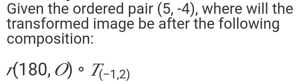 Given the ordered pair (5,-4), where will the transformed image be after