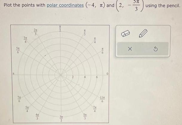 Him Plot the points with polar coordinates (-4, ) and 2, 23