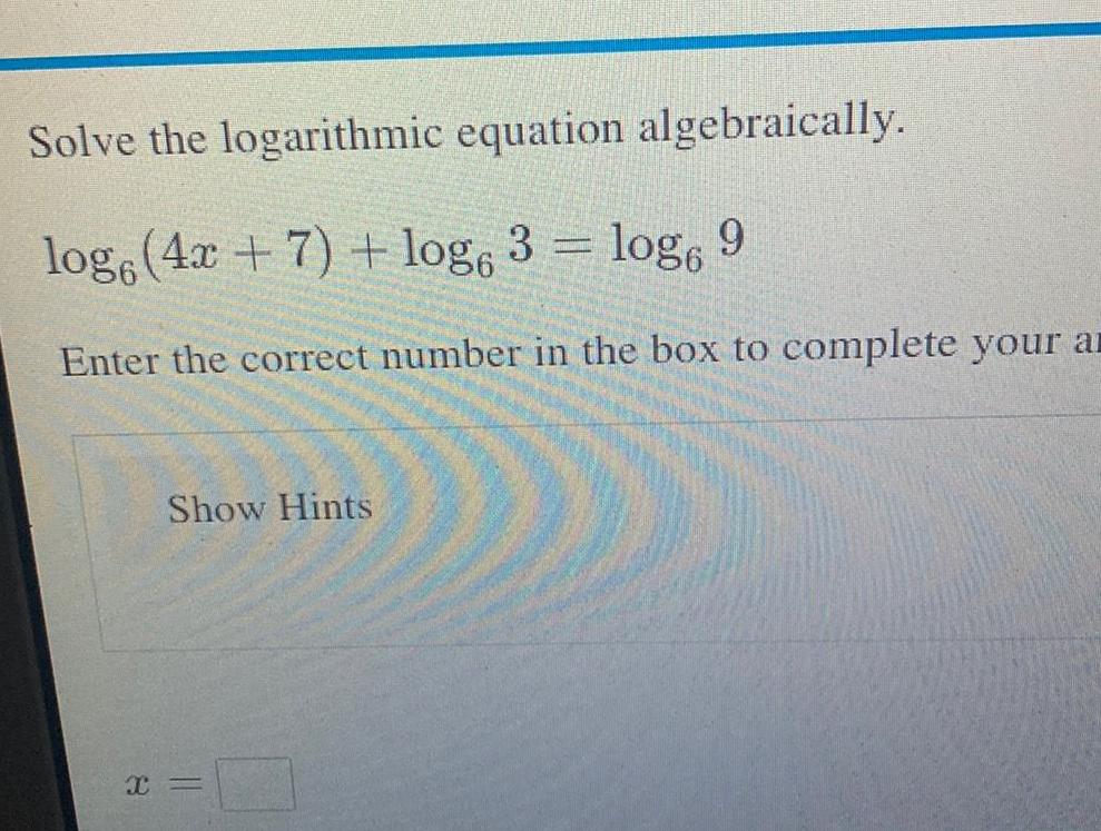 Solve the logarithmic equation algebraically. log (4x+7) + log6 3 = log6