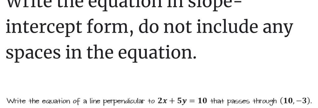 equat. slope- intercept form, do not include any spaces in the equation.