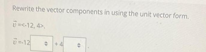 Rewrite the vector components in using the unit vector form. = .