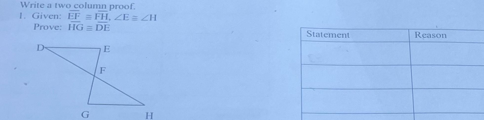 Write a two column proof. 1. Given: EF = FH, ZE=ZH Prove:
