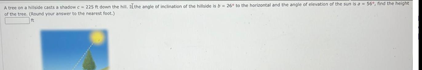 A tree on a hillside casts a shadow c = 225 ft