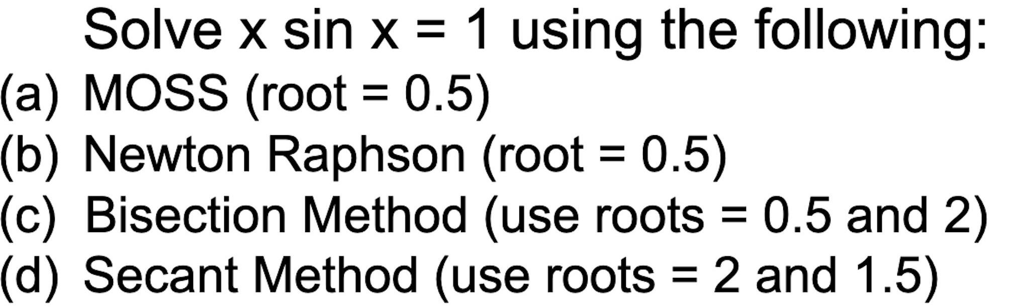 Solve x sin x = 1 using the following: (a) MOSS (root