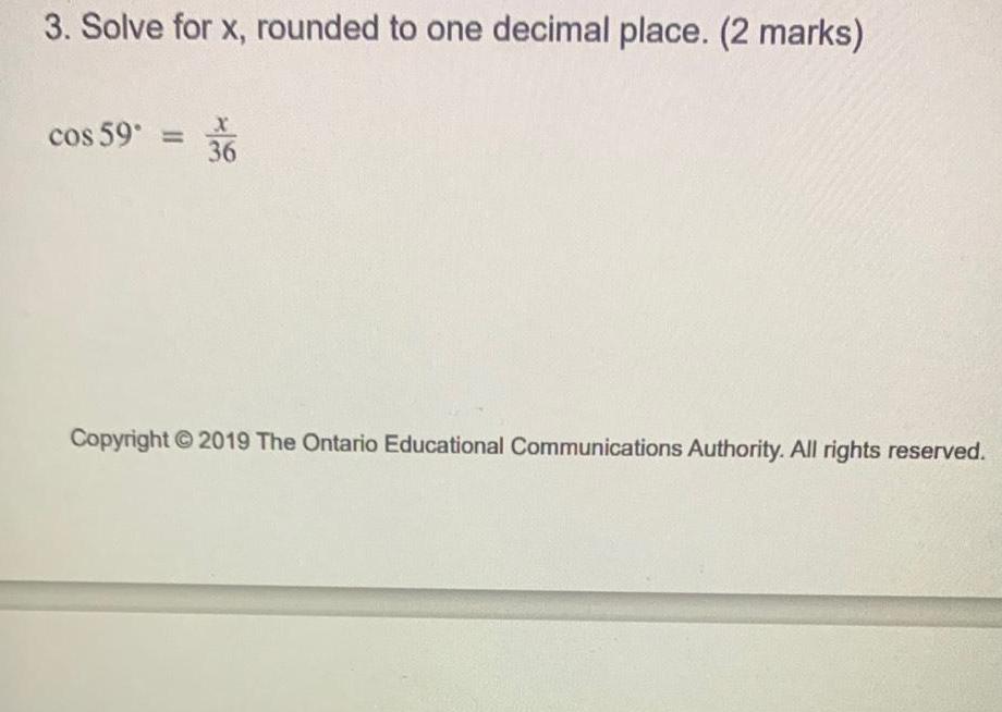 3. Solve for x, rounded to one decimal place. (2 marks) cos