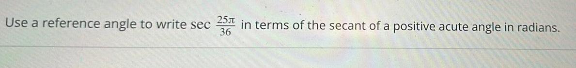 Use a reference angle to write sec 25 in terms of the