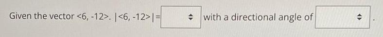 Given the vector . | |= with a directional angle of