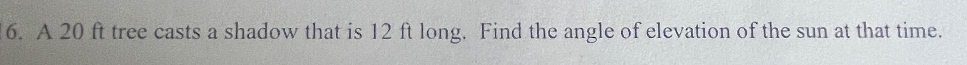 16. A 20 ft tree casts a shadow that is 12 ft