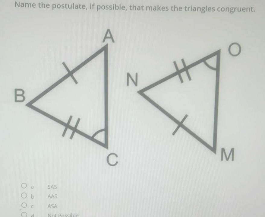 d Name the postulate, if possible, that makes the triangles congruent. A