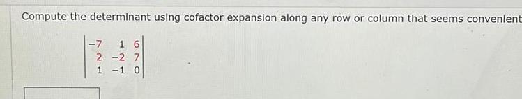 Compute the determinant using cofactor expansion along any row or column that