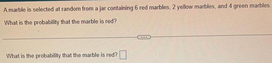 A marble is selected at random from a jar containing 6 red