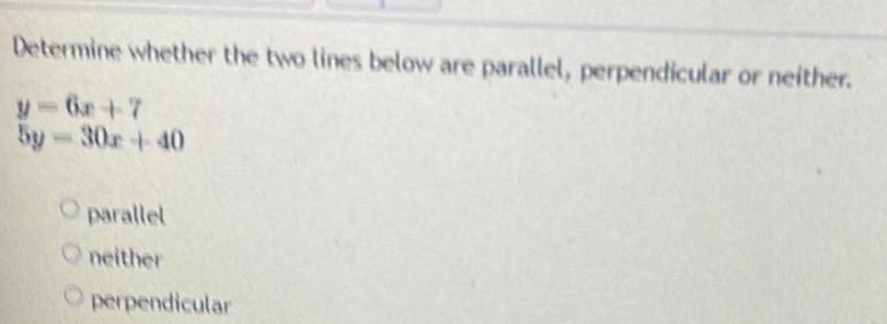 Determine whether the two lines below are parallel, perpendicular or neither. y=6r+7