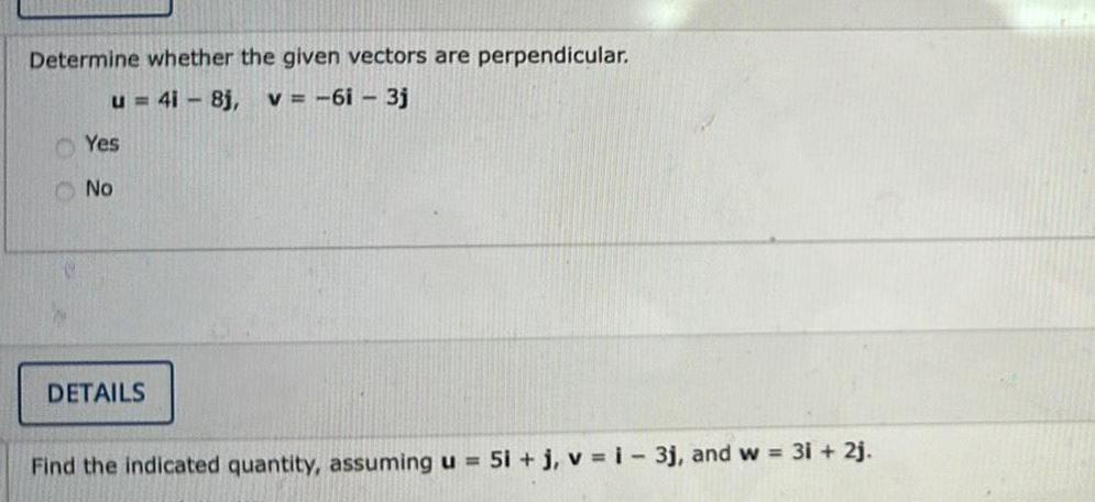 Determine whether the given vectors are perpendicular. Yes No u 41 8j,