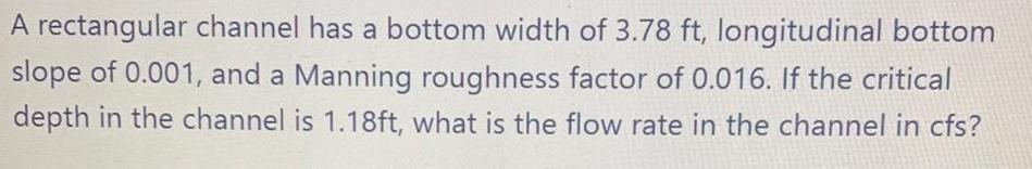 A rectangular channel has a bottom width of 3.78 ft, longitudinal bottom