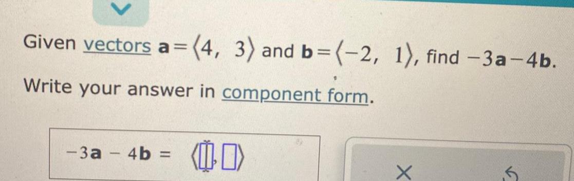 Given vectors a= = (4, 3) and b=(-2, 1), find -3a-4b. Write