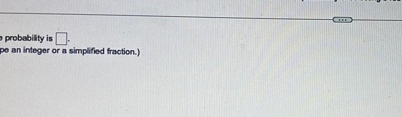 e probability is pe an integer or a simplified fraction.)
