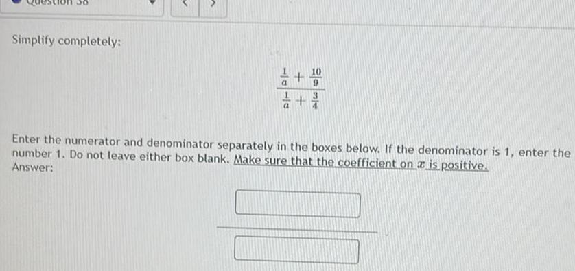 Simplify completely: # + 9 a Enter the numerator and denominator separately