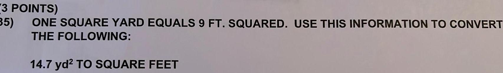 3 POINTS) 35) ONE SQUARE YARD EQUALS 9 FT. SQUARED. USE THIS