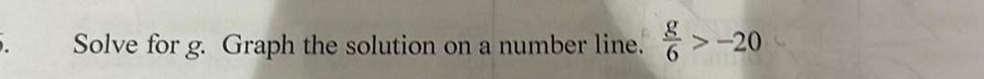 5. Solve for g. Graph the solution on a number line. >-20
