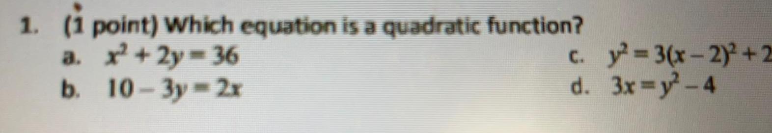1. (1 point) which equation is a quadratic function? a. x+2y=36 b.