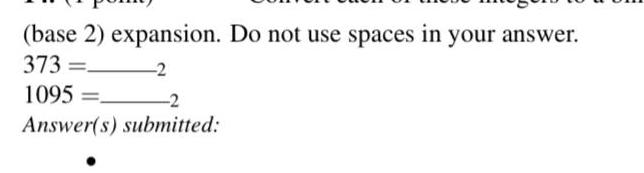 (base 2) expansion. Do not use spaces in your answer. 373 =