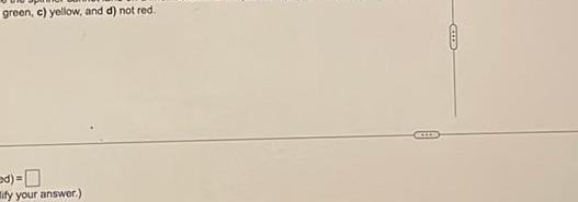 green, c) yellow, and d) not red. ify your answer.) =(p= CLLL
