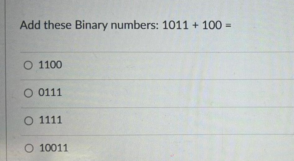 Add these Binary numbers: 1011 + 100 = O 1100 O 0111
