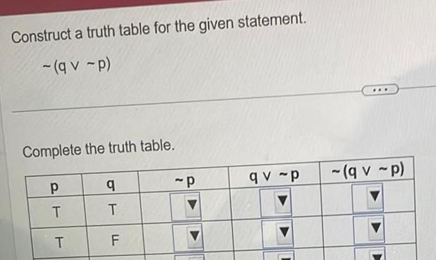 Construct a truth table for the given statement. -(qv-p) Complete the truth