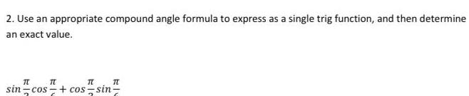 2. Use an appropriate compound angle formula to express as a single