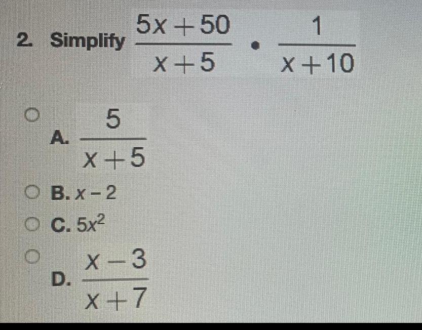 2. Simplify A. 5 X+5 OB. x-2 C. 5x2 X-3 D. x+7