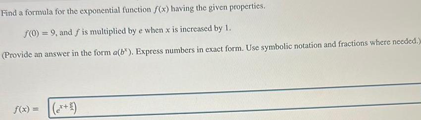 Find a formula for the exponential function f(x) having the given properties.