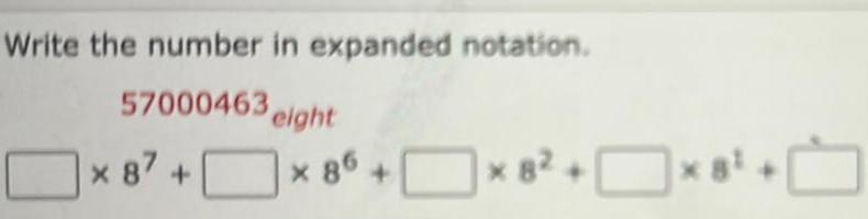 Write the number in expanded notation. 57000463, x 87 4 eight +
