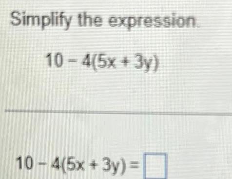 Simplify the expression. 10-4(5x+3y) 10 - 4(5x+3y) =