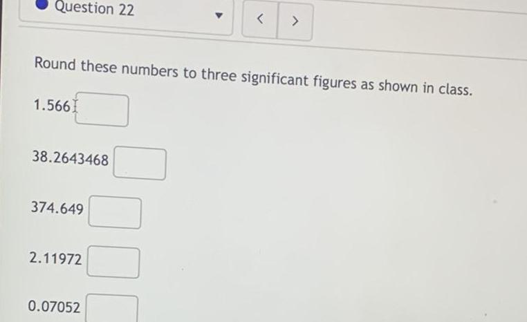 Question 22 < > Round these numbers to three significant figures as