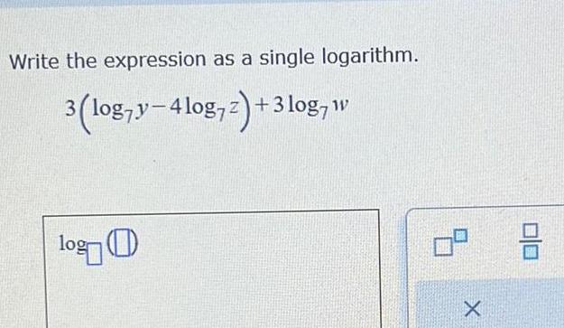 Write the expression as a single logarithm. 3(logy-4log72)+3log, w 100 X
