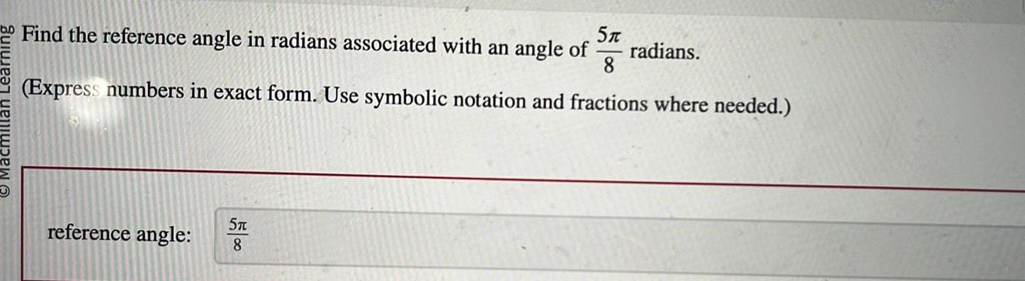 Macmillan Learning 5 Find the reference angle in radians associated with an