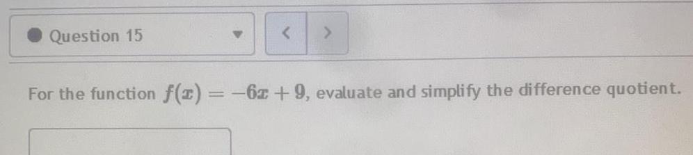 Question 15 < > For the function f(x)=-6x+9, evaluate and simplify the