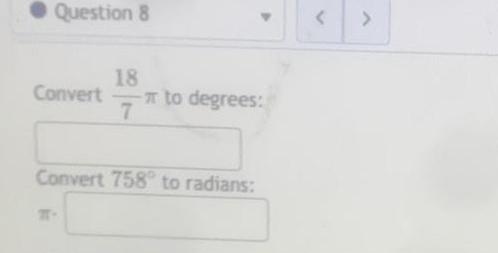 Question 8 18 Convert - to degrees: 7 Convert 758 to radians: