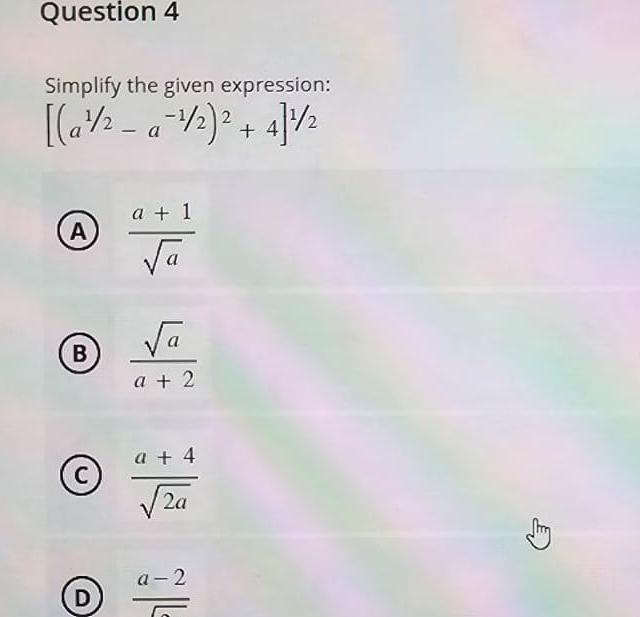 Question 4 Simplify the given expression: [(a 2 a 1/2) + 4]