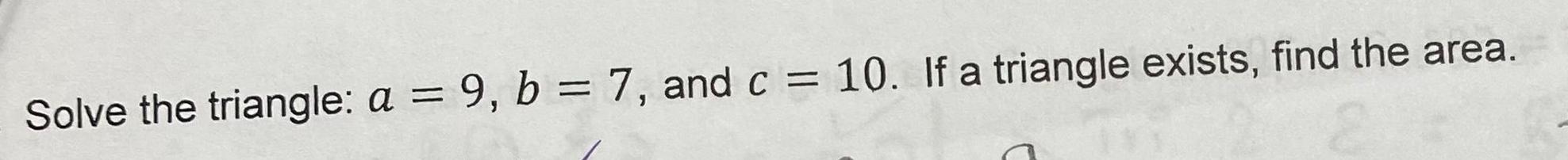 Solve the triangle: a = 9, b = 7, and c =