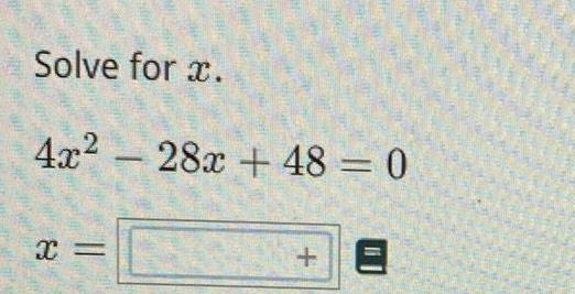 Solve for x. 4x-28x+48 = 0 x = +