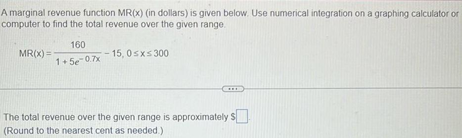 A marginal revenue function MR(x) (in dollars) is given below. Use numerical