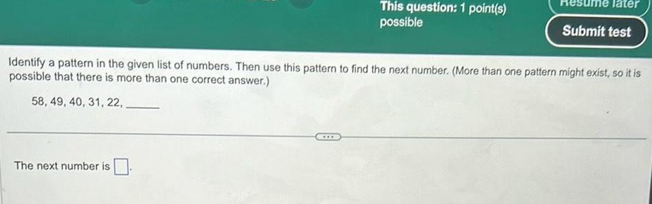 later This question: 1 point(s) possible Submit test Identify a pattern in