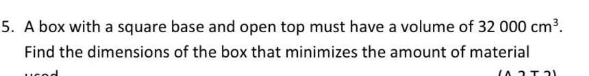 5. A box with a square base and open top must have