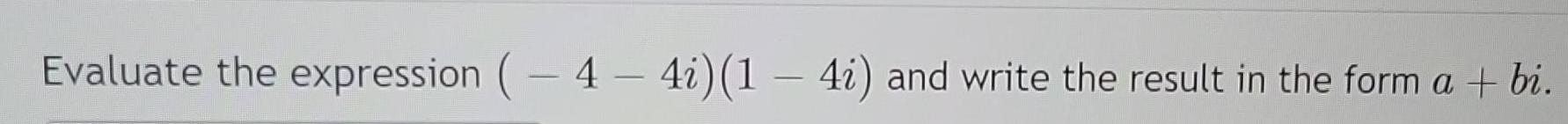 Evaluate the expression ( - 4 - 4i) (1 - 4i) and