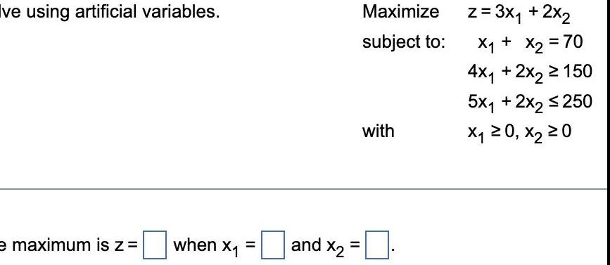 ve using artificial variables. e maximum is z = when x =
