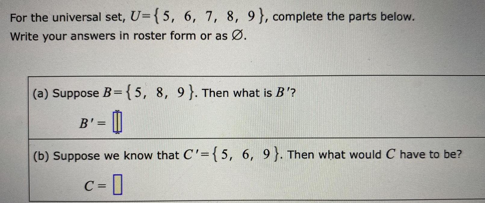 For the universal set, U= {5, 6, 7, 8, 9}, complete the